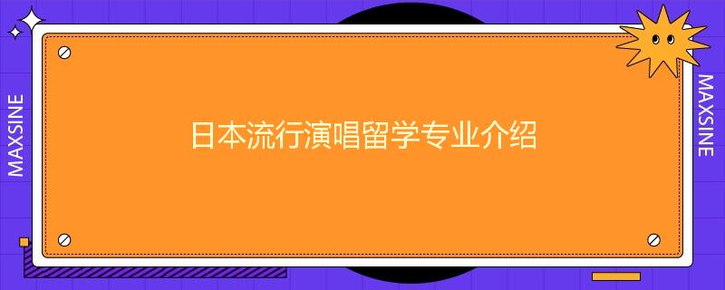 日本流行演唱留学专业介绍