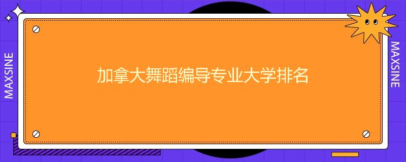 加拿大舞蹈编导专业大学排名