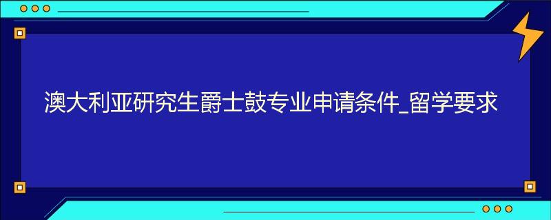 澳大利亚研究生爵士鼓专业申请条件_留学要求