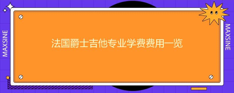 法国爵士吉他专业学费费用一览