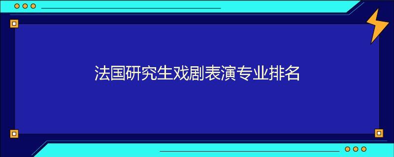 法国研究生戏剧表演专业排名