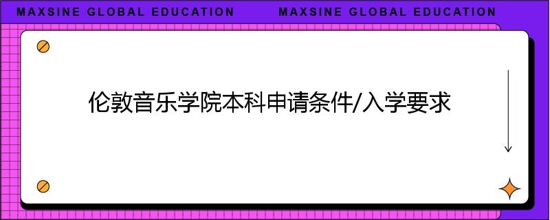 伦敦音乐学院本科申请条件/入学要求