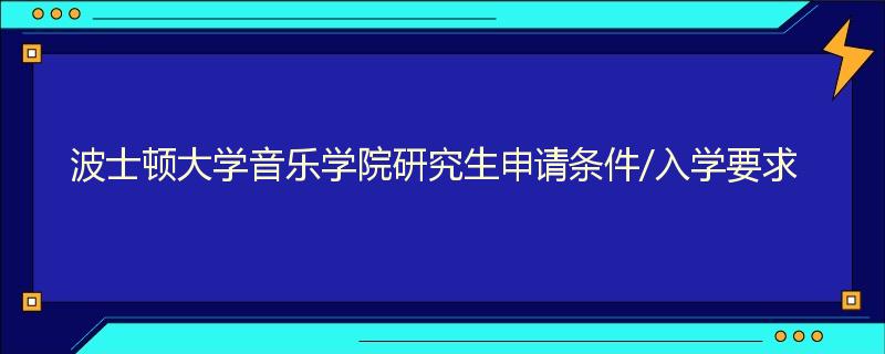 波士顿大学音乐学院研究生申请条件/入学要求