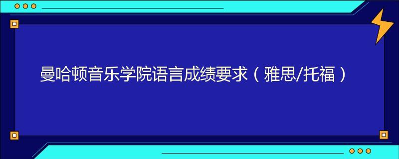 曼哈顿音乐学院语言成绩要求（雅思/托福）