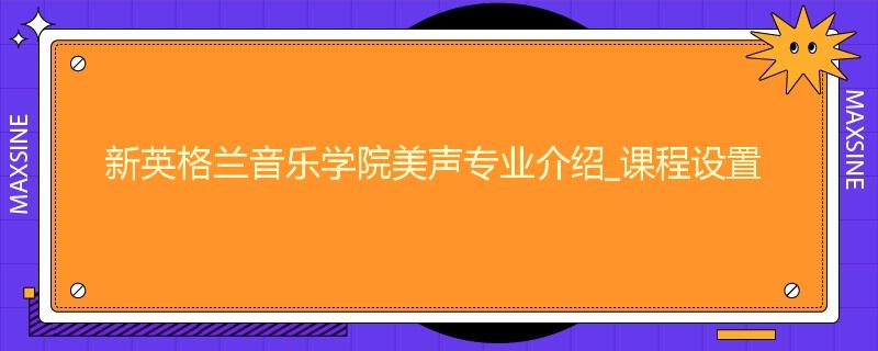 新英格兰音乐学院美声专业介绍_课程设置