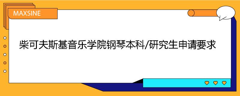 柴可夫斯基音乐学院钢琴本科/研究生申请要求