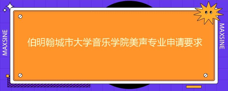 伯明翰城市大学音乐学院美声专业申请要求