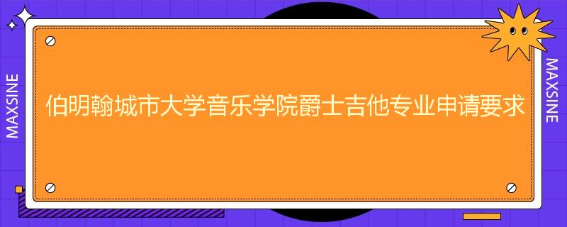 伯明翰城市大学音乐学院爵士吉他专业申请要求