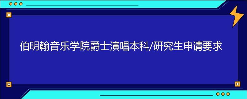 伯明翰音乐学院爵士演唱本科/研究生申请要求