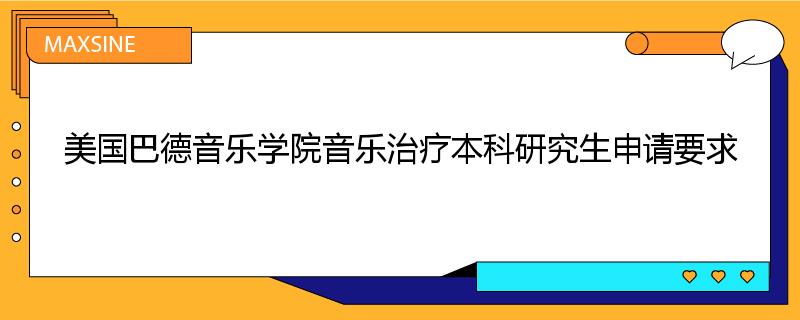 美国巴德音乐学院音乐治疗本科研究生申请要求