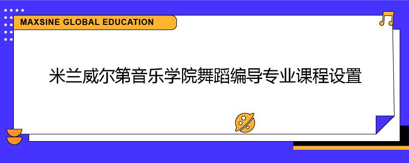 米兰威尔第音乐学院舞蹈编导专业课程设置