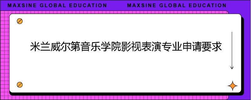 米兰威尔第音乐学院影视表演专业申请要求