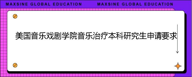 美国音乐戏剧学院音乐治疗本科研究生申请要求