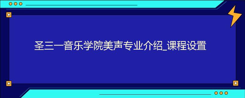 圣三一音乐学院美声专业介绍_课程设置