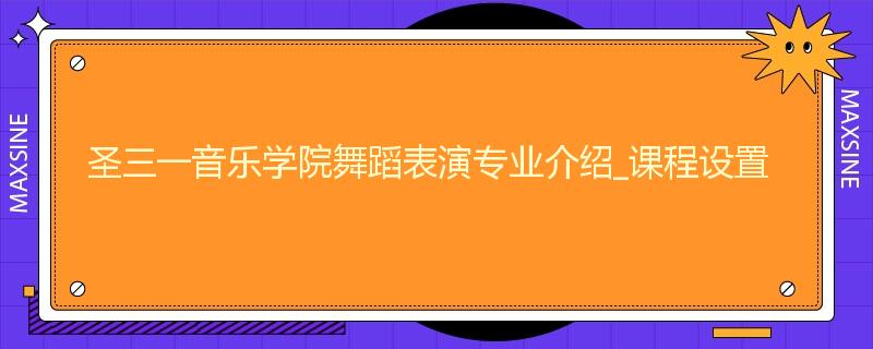 圣三一音乐学院舞蹈表演专业介绍_课程设置