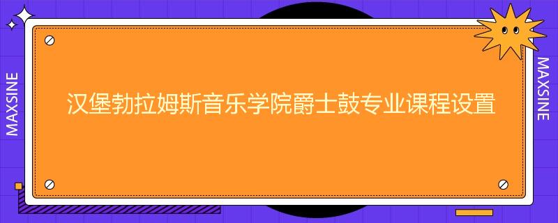 汉堡勃拉姆斯音乐学院爵士鼓专业课程设置