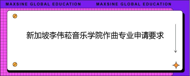 新加坡李伟菘音乐学院作曲专业申请要求