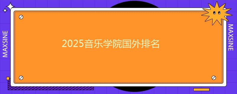 2025音乐学院国外排名