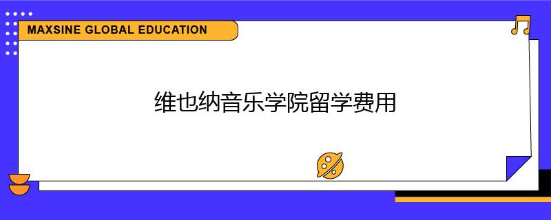 维也纳音乐学院留学费用