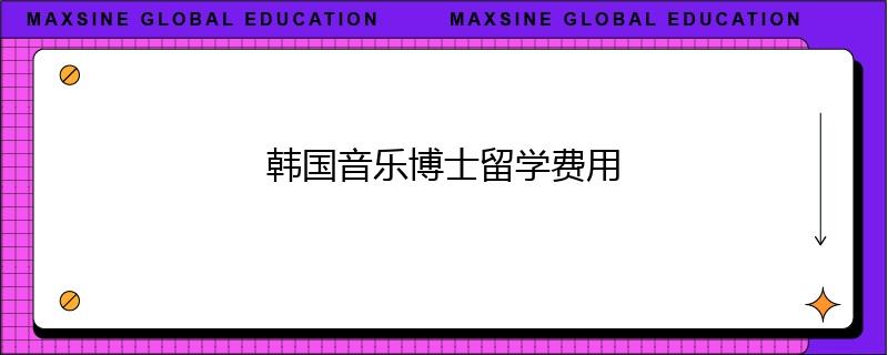 韩国音乐博士留学费用
