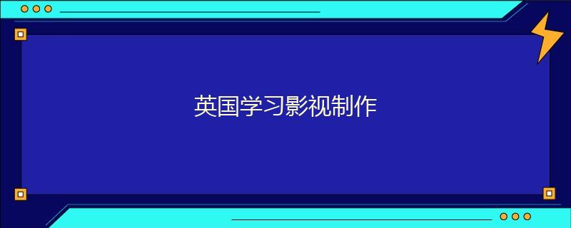 英国学习影视制作