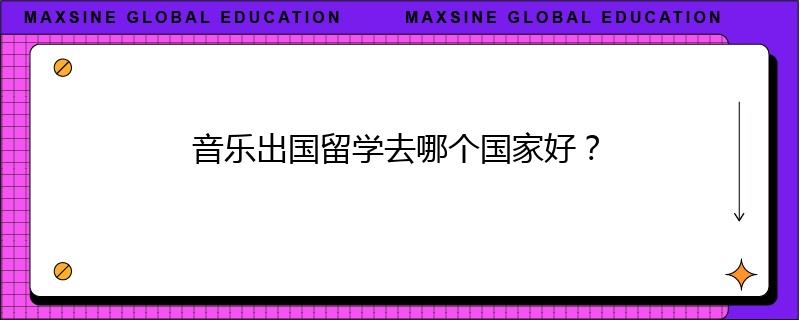 音乐出国留学去哪个国家好?
