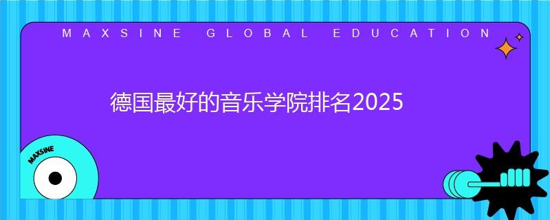 德国最好的音乐学院排名2025